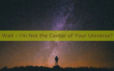 Wait – I’m Not the Center of Your Universe?