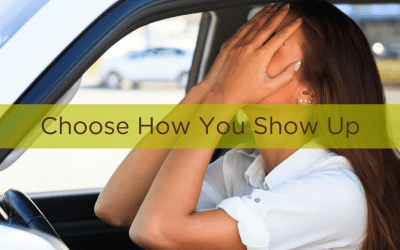 Choose How You Show Up Now (So You Don’t Have to Apologize Later!)