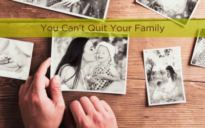 You Can’t Quit Your Family