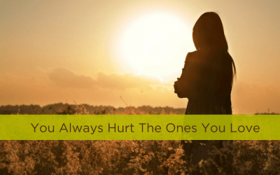 You Always Hurt the Ones You Love
